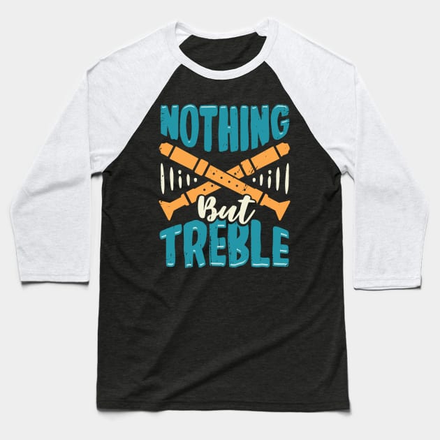 Nothing But Treble Flute Player Gift Baseball T-Shirt by Dolde08